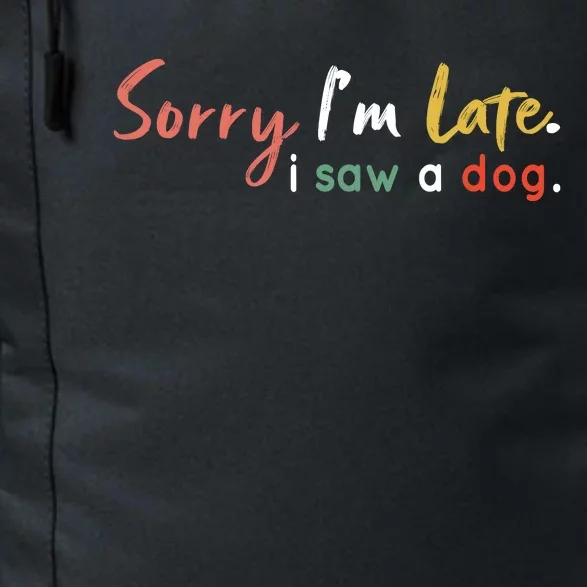 Funny Puppy Lover Dog Owner Quote Sorry IM Late I Saw A Dog Daily Commute Backpack