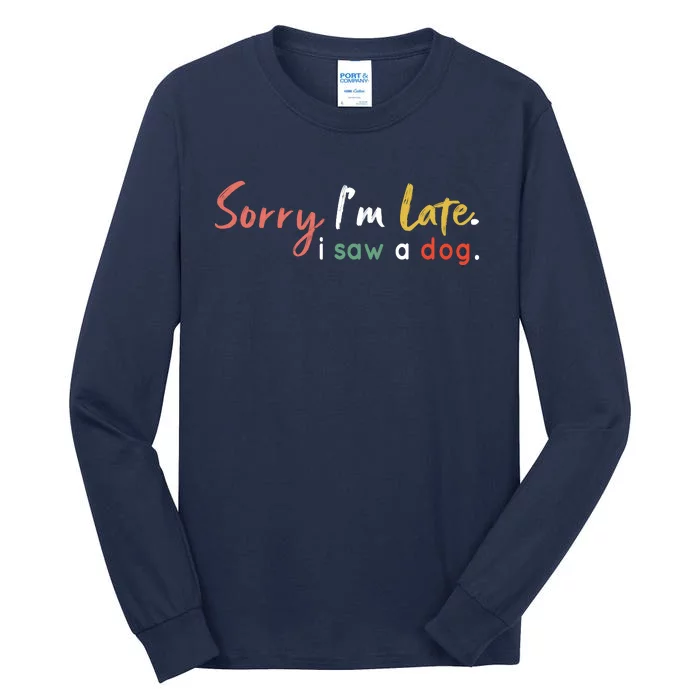 Funny Puppy Lover Dog Owner Quote Sorry IM Late I Saw A Dog Tall Long Sleeve T-Shirt