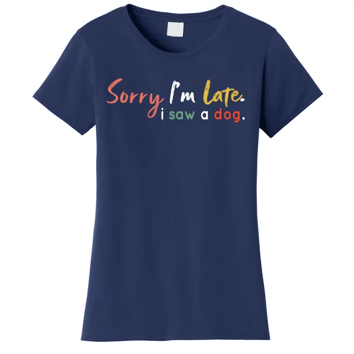 Funny Puppy Lover Dog Owner Quote Sorry IM Late I Saw A Dog Women's T-Shirt