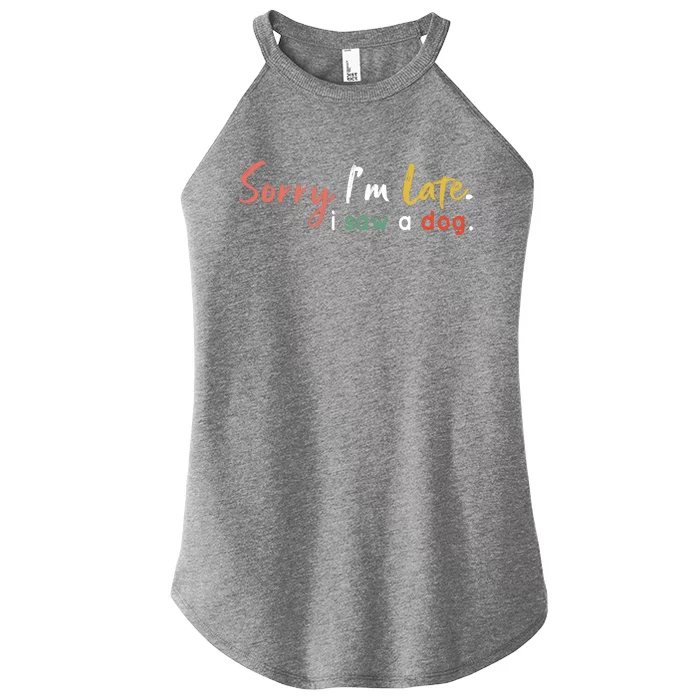 Funny Puppy Lover Dog Owner Quote Sorry IM Late I Saw A Dog Women’s Perfect Tri Rocker Tank