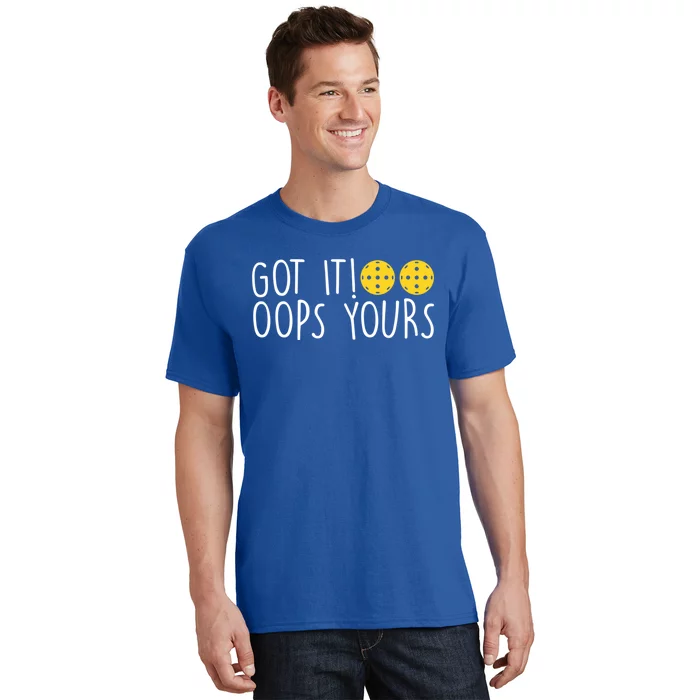 Funny Pickleball Lovers Got It Oops Yours Gift T-Shirt