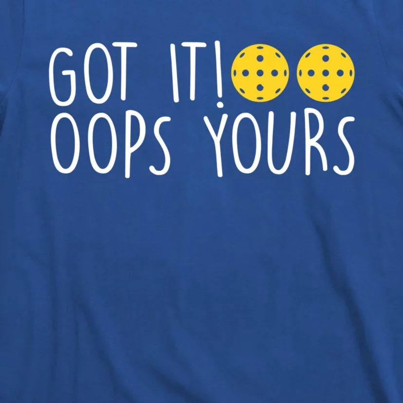 Funny Pickleball Lovers Got It Oops Yours Gift T-Shirt