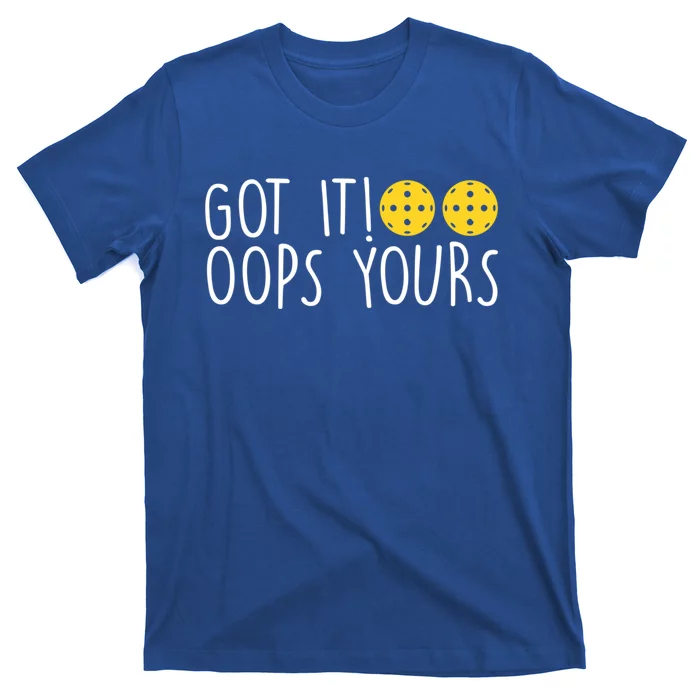 Funny Pickleball Lovers Got It Oops Yours Gift T-Shirt