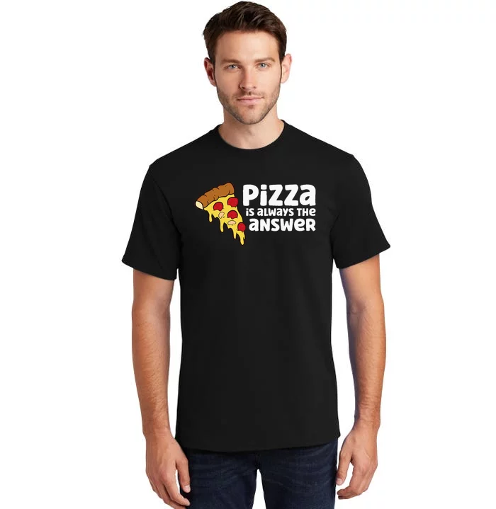 Funny Pizza Lover Pizza Is Always The Answer Tall T-Shirt