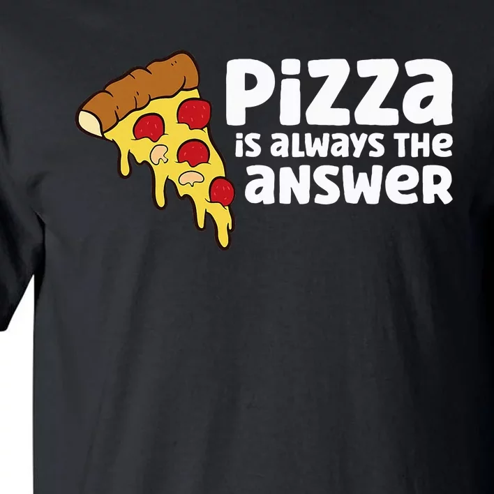 Funny Pizza Lover Pizza Is Always The Answer Tall T-Shirt