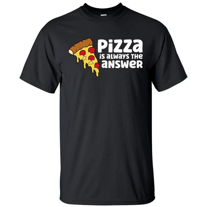 Funny Pizza Lover Pizza Is Always The Answer Tall T-Shirt