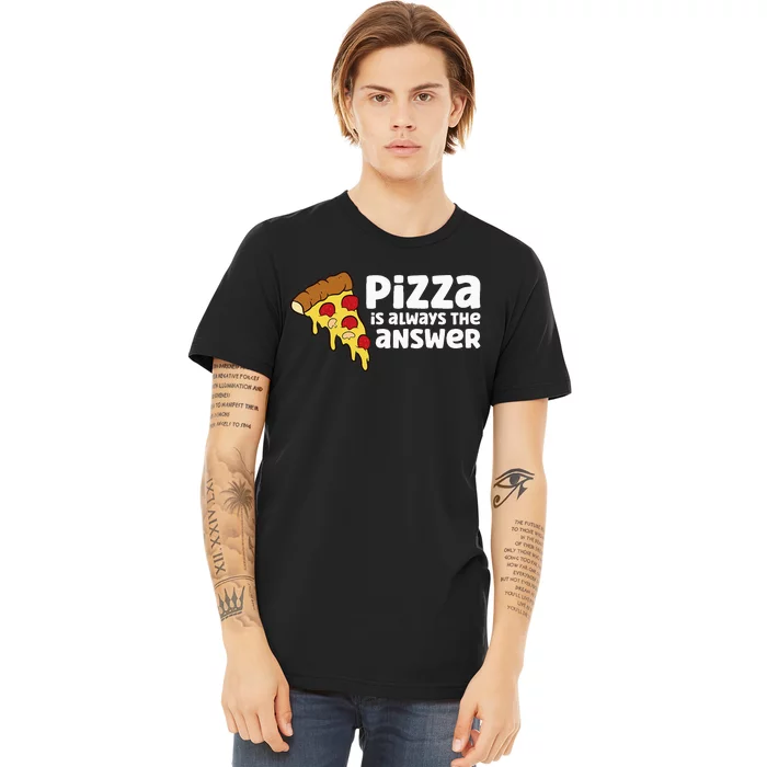 Funny Pizza Lover Pizza Is Always The Answer Premium T-Shirt