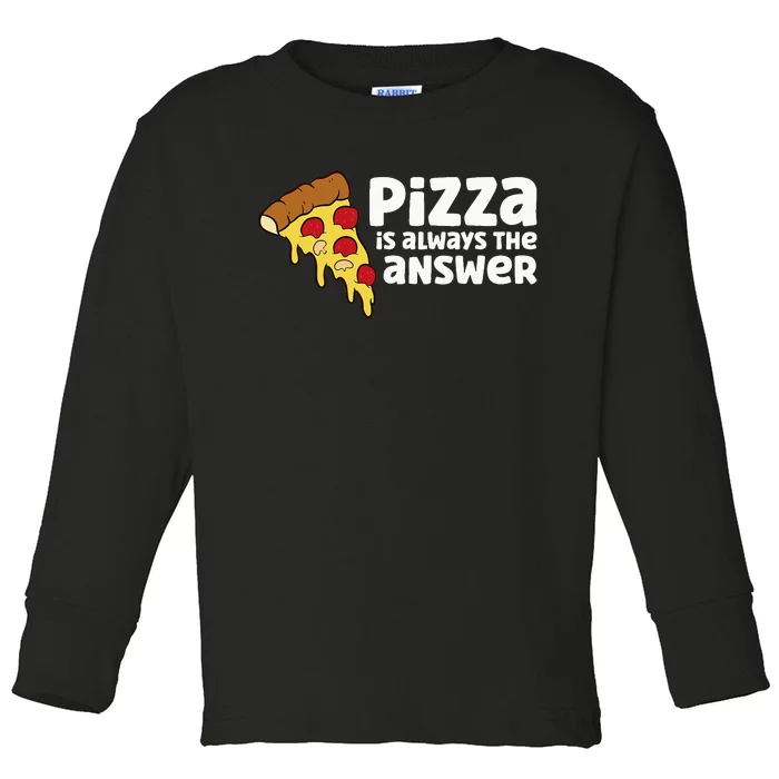 Funny Pizza Lover Pizza Is Always The Answer Toddler Long Sleeve Shirt