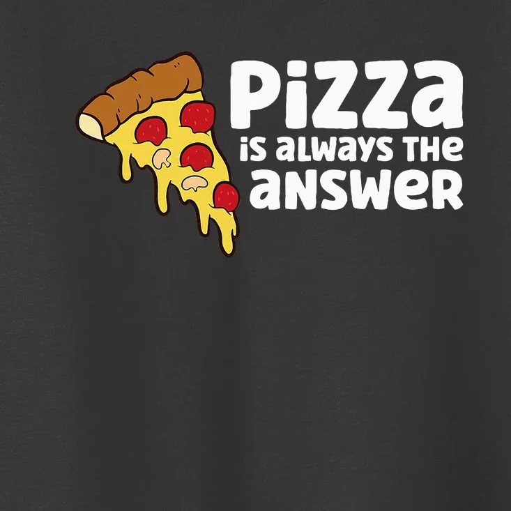 Funny Pizza Lover Pizza Is Always The Answer Toddler T-Shirt