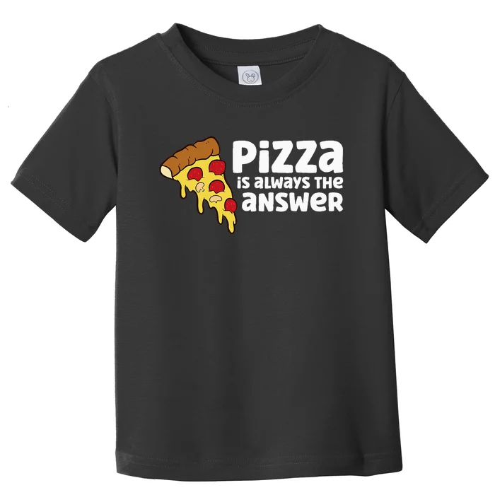 Funny Pizza Lover Pizza Is Always The Answer Toddler T-Shirt