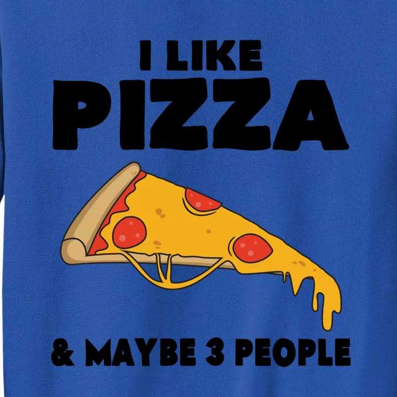 Funny Pizza Lover Gift Cool I Like Pizza And Maybe 3 People Cool Gift Tall Sweatshirt