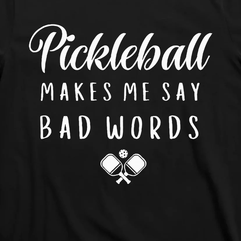 Funny Pickleball Makes Me Say Bad Words Pickleball Players T-Shirt