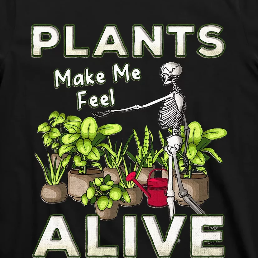 Funny Plants Make Me Feel Alive Fun Gardening Gardener Pun T-Shirt