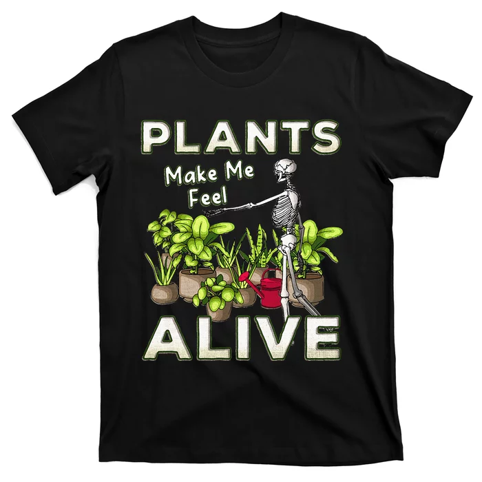 Funny Plants Make Me Feel Alive Fun Gardening Gardener Pun T-Shirt