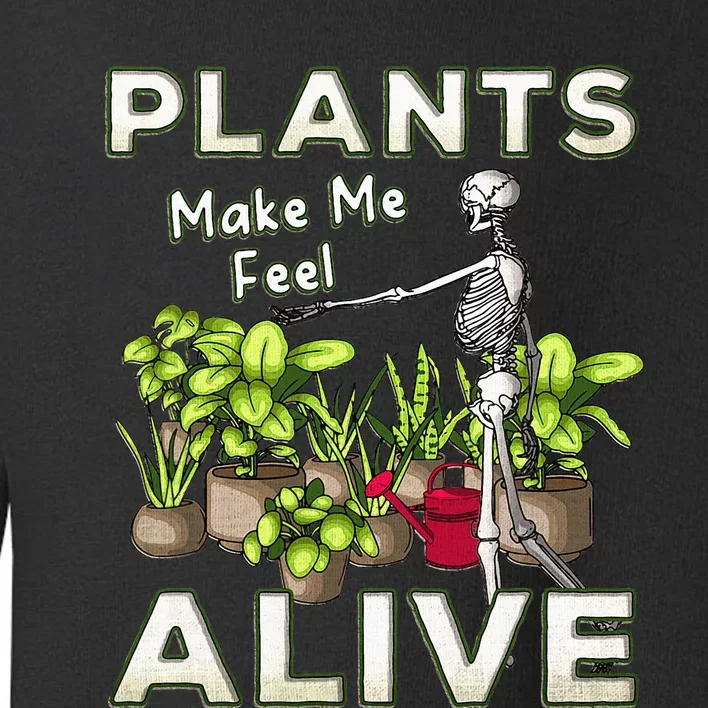 Funny Plants Make Me Feel Alive Fun Gardening Gardener Pun Toddler Sweatshirt