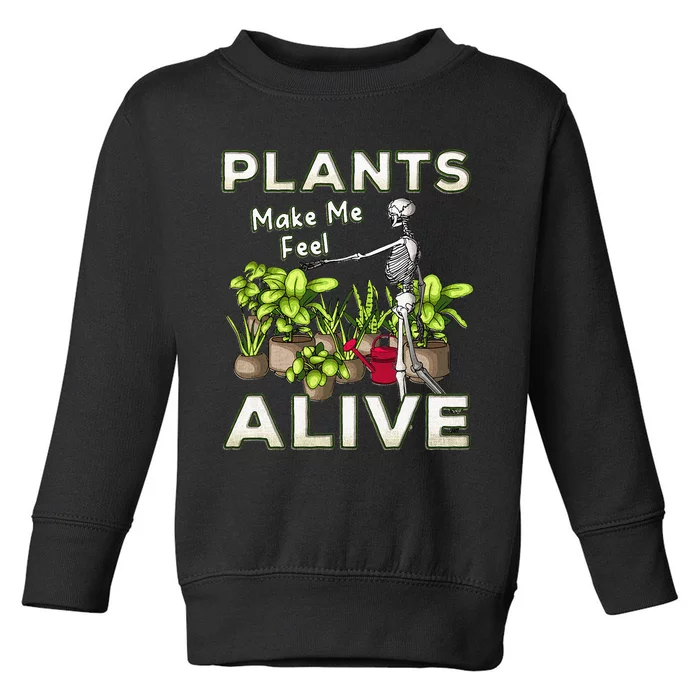 Funny Plants Make Me Feel Alive Fun Gardening Gardener Pun Toddler Sweatshirt