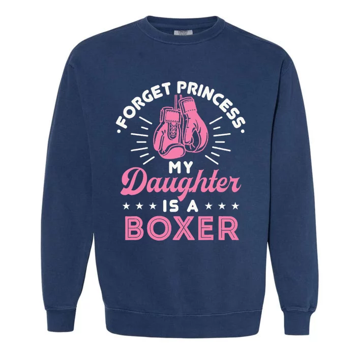 Forget Princess My Daughter Is A Boxer Mom Dad Parent Garment-Dyed Sweatshirt