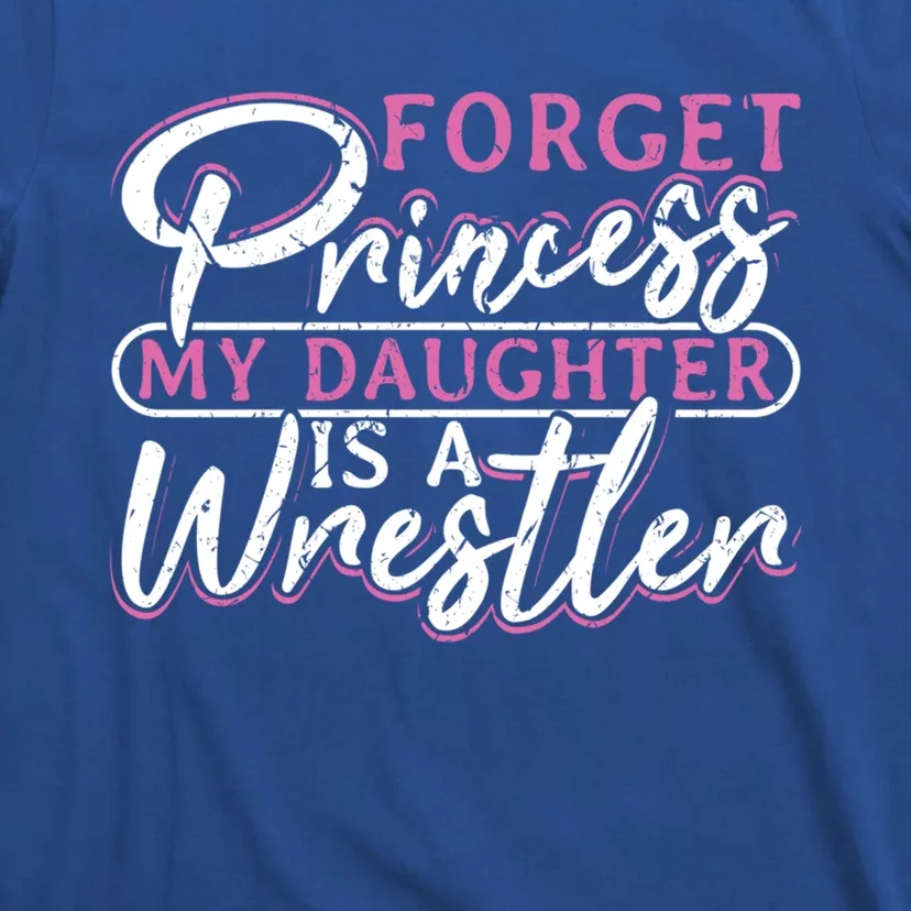 Forget Princess My Daughter Is A Wrestler Wrestling Gift T-Shirt