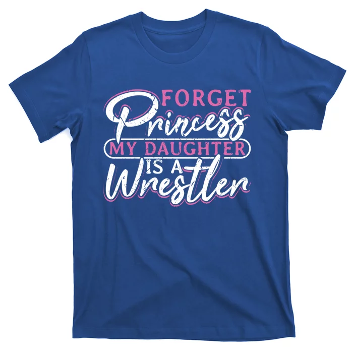 Forget Princess My Daughter Is A Wrestler Wrestling Gift T-Shirt