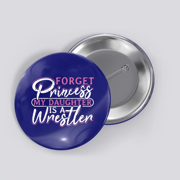 Forget Princess My Daughter Is A Wrestler Wrestling Gift Button