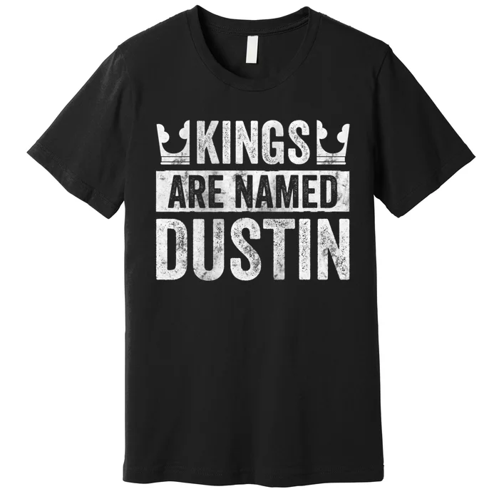 Funny Personalized Name Kings Are Named Dustin Premium T-Shirt