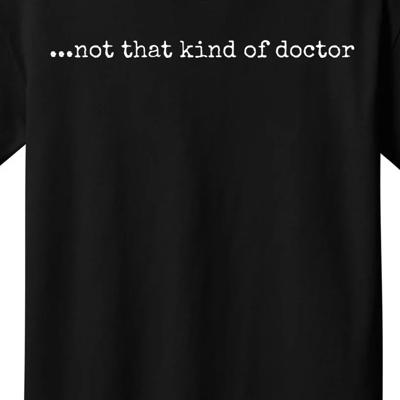 Funny Phd Not That Kind Of Doctor Kids T-Shirt