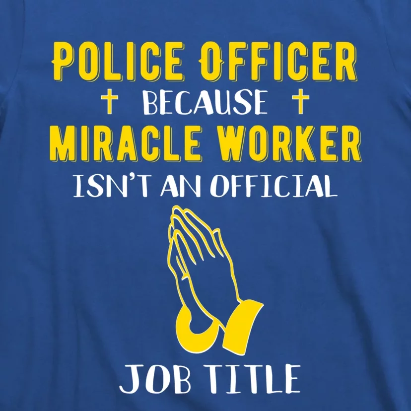 Funny Police Officer Because Miracle Worker Isnt A Job Title Gift T-Shirt