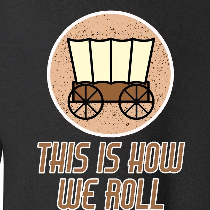 Funny Patriot Pioneer Day Utah How I Roll Wagon Toddler Sweatshirt