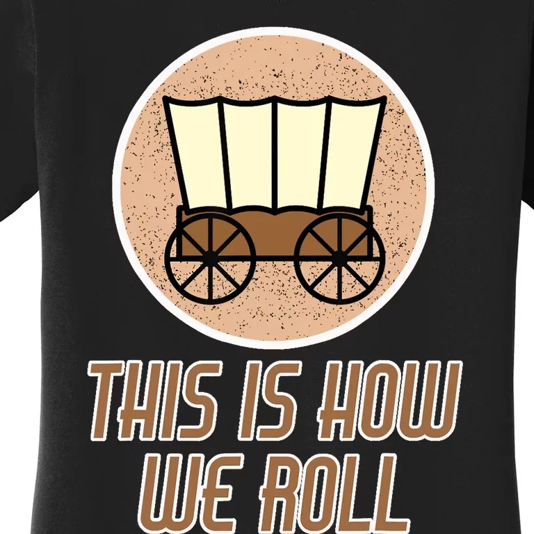 Funny Patriot Pioneer Day Utah How I Roll Wagon Women's T-Shirt