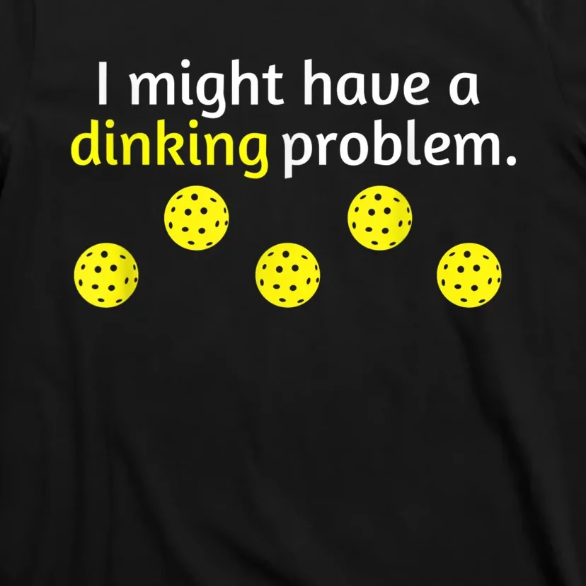 Funny Pickleball Player Lover Dinking Problem Gift T-Shirt