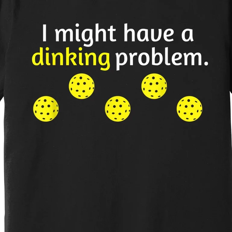 Funny Pickleball Player Lover Dinking Problem Gift Premium T-Shirt