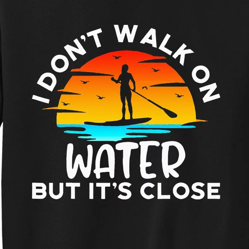 Funny Paddleboard Paddleboarding Paddle Board Walk On Water Tall Sweatshirt