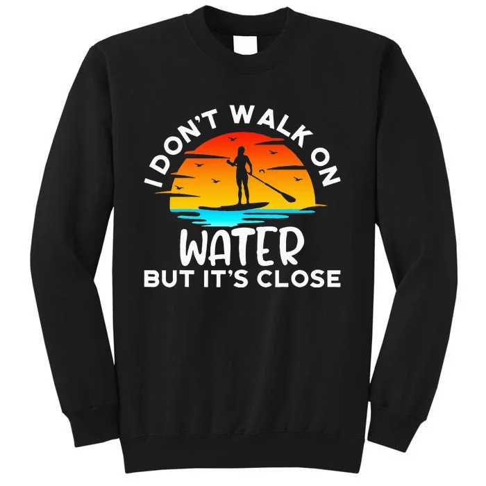 Funny Paddleboard Paddleboarding Paddle Board Walk On Water Tall Sweatshirt