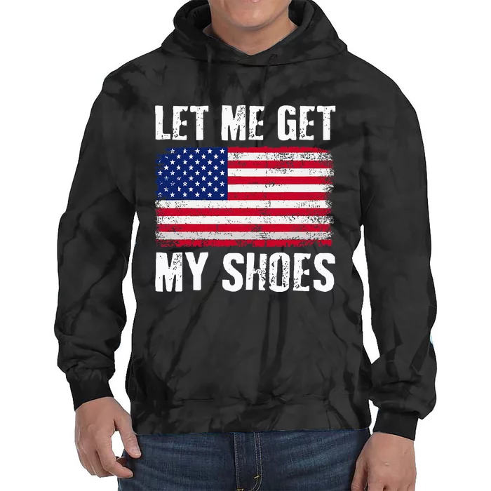 Funny Politics Quote Let Me Get My Shoes President Tie Dye Hoodie