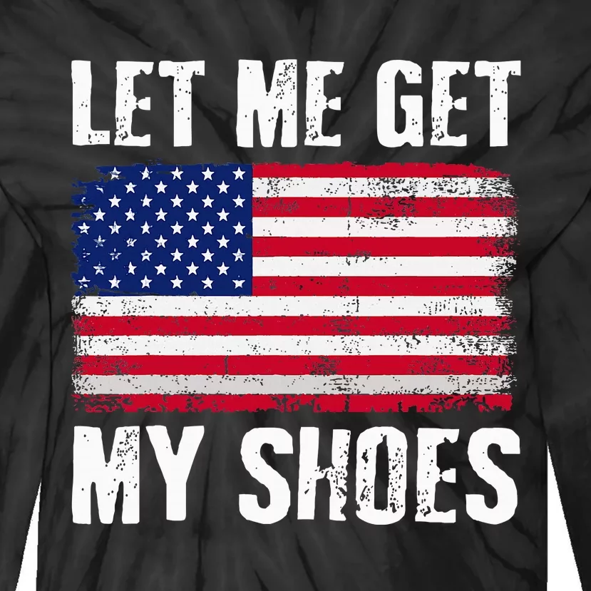 Funny Politics Quote Let Me Get My Shoes President Tie-Dye Long Sleeve Shirt