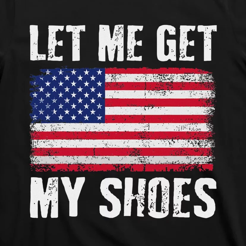 Funny Political Quote Let Me Get My Shoes T-Shirt