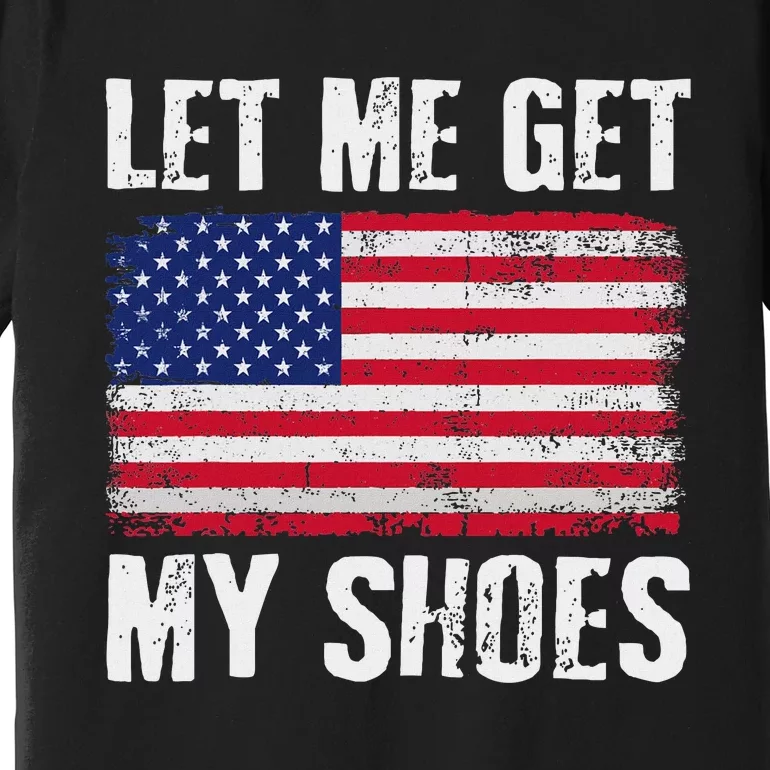 Funny Political Quote Let Me Get My Shoes Premium T-Shirt