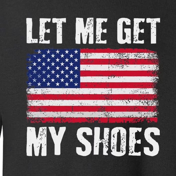 Funny Political Quote Let Me Get My Shoes Toddler Sweatshirt