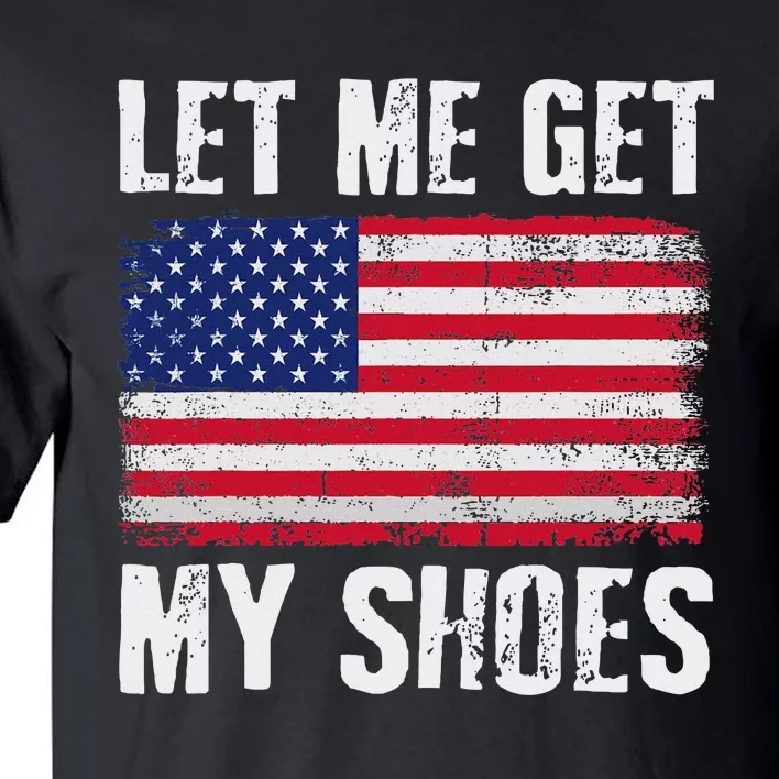 Funny Political Quote Let Me Get My Shoes Tall T-Shirt