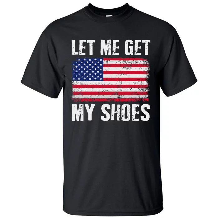 Funny Political Quote Let Me Get My Shoes Tall T-Shirt