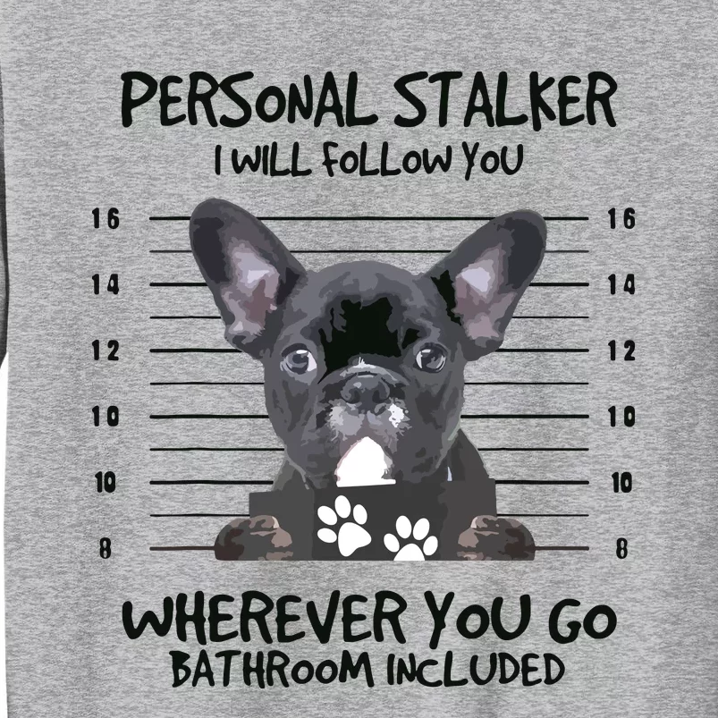 Funny Personal Stalker Black French Bulldog Tall Sweatshirt