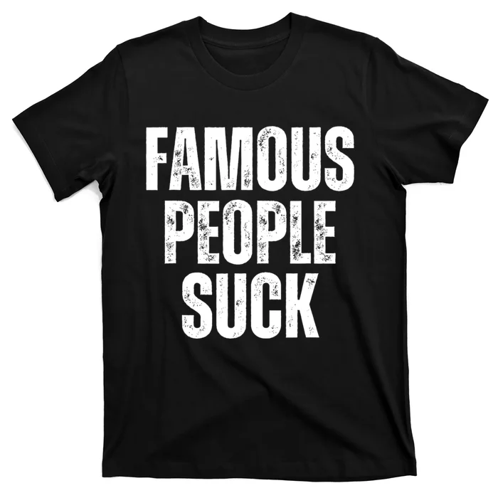 Famous People Suck T-Shirt