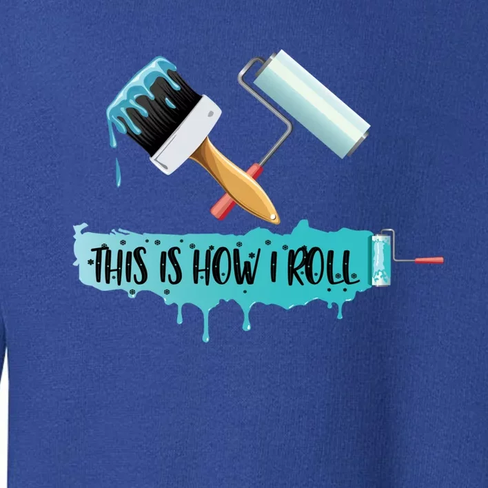 Funny Painter Saying Paint Roller And Brush This Is How I Roll Cool Gift Toddler Sweatshirt