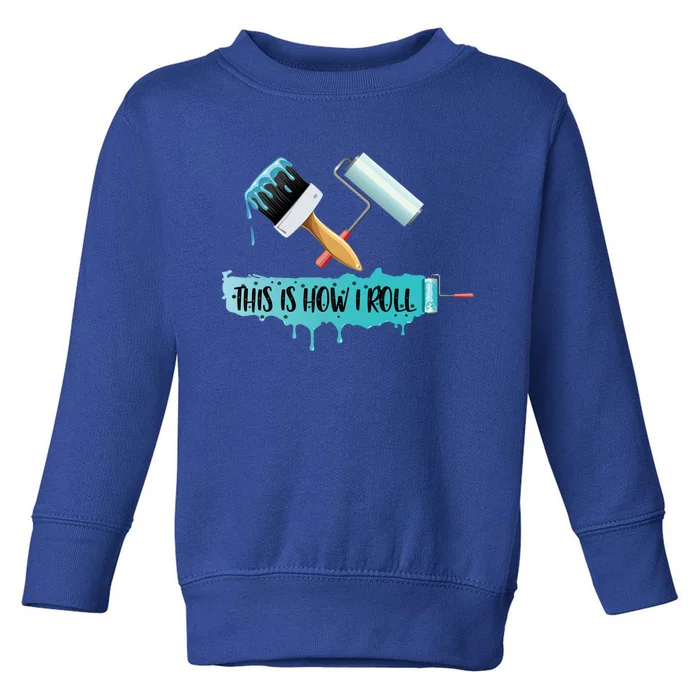 Funny Painter Saying Paint Roller And Brush This Is How I Roll Cool Gift Toddler Sweatshirt