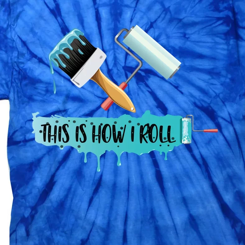 Funny Painter Saying Paint Roller And Brush This Is How I Roll Cool Gift Tie-Dye T-Shirt