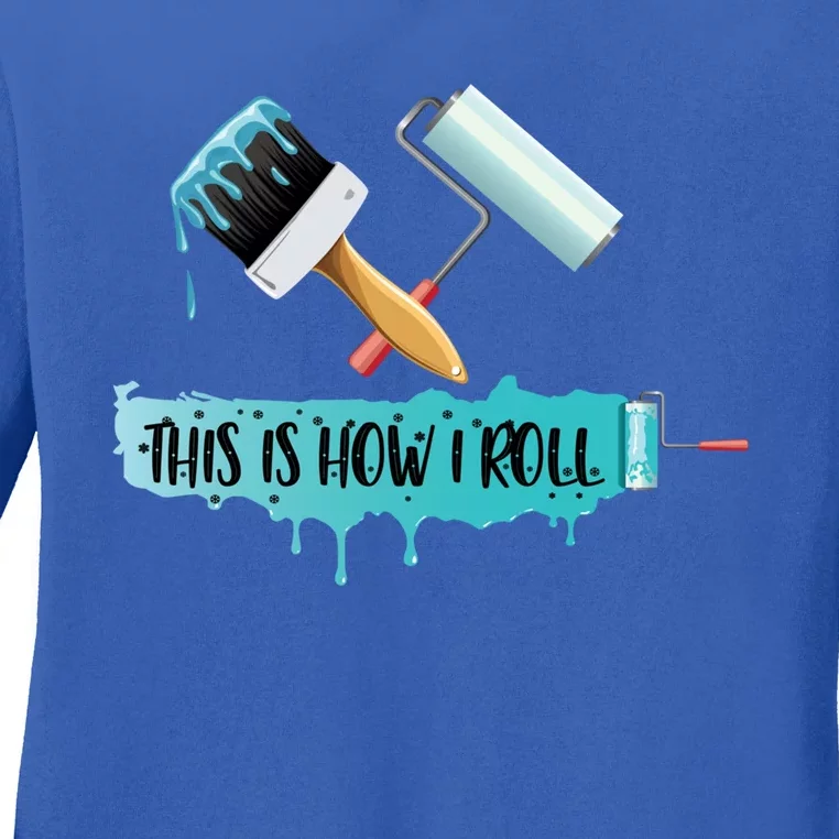 Funny Painter Saying Paint Roller And Brush This Is How I Roll Cool Gift Ladies Long Sleeve Shirt