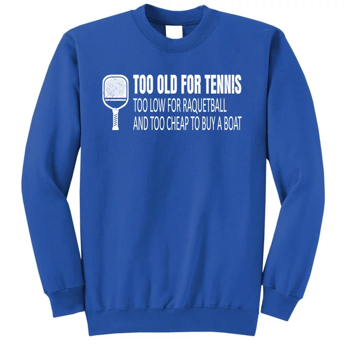 Funny Pickleball Saying Pickleball Quote Too Old For Tennis Funny Gift Tall Sweatshirt