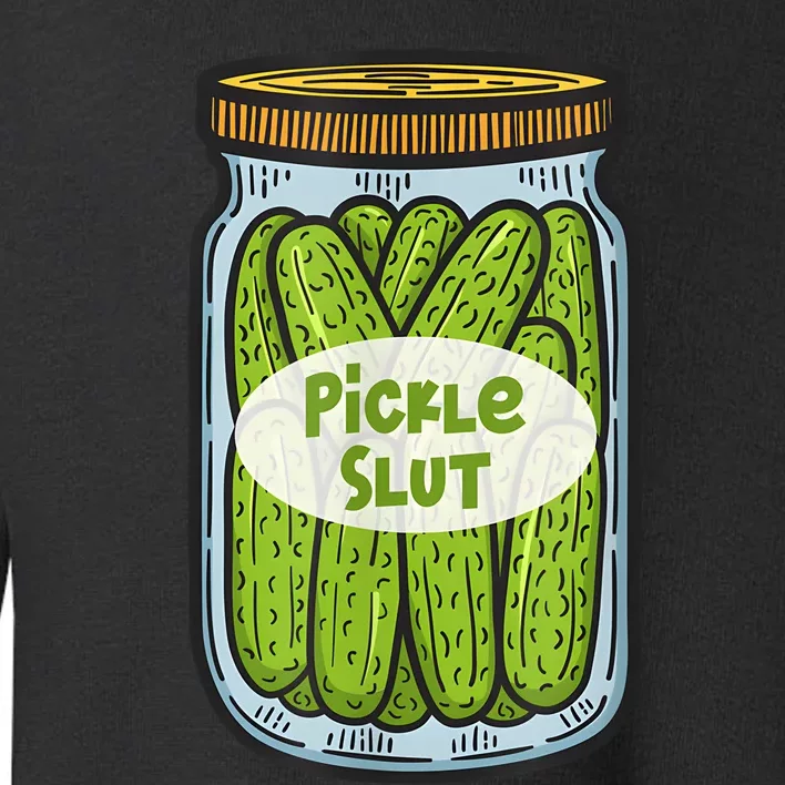 Funny Pickle Slut For Dill And Pickle Lover Toddler Sweatshirt