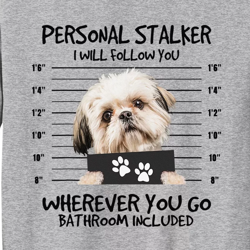 Funny Personal Stalker Shih Tzu Dog Lover Tall Sweatshirt