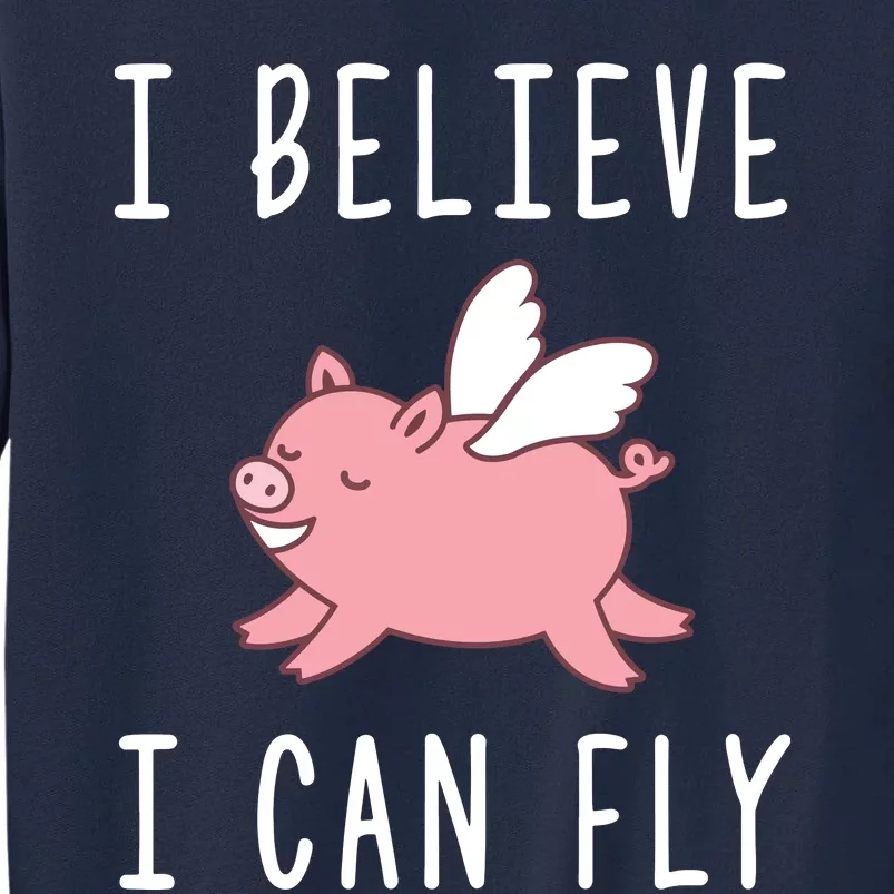 Flying Pig Shirts When Pigs Fly I Believe I Can Fly Tall Sweatshirt